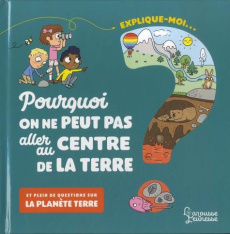 Explique-moi... Pourquoi on ne peut pas aller au centre de la terre ? Et plein de questions sur la p - Lepetit Emmanuelle ; Ferrández Candela