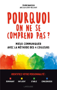 Pourquoi on ne se comprend pas ?. Mieux communiquer avec la méthode des 4 couleurs - Bancelin Elodie ; Lefief-Delcourt Alix ; Châtelain