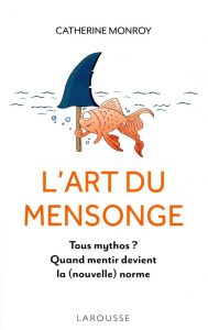 L'art du mensonge. Tous mythos ? Quand mentir devient la (nouvelle) norme - Monroy Catherine