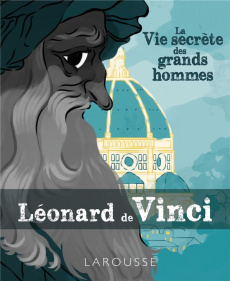 La Vie secrète de grands hommes : Léonard de Vinci - Mancini Fabio ; Basili Luca