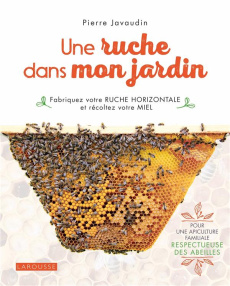 Une ruche dans mon jardin. Fabriquez une ruche horizontale et récoltez votre miel - Javaudin Pierre