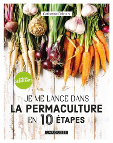 Je me lance dans la permaculture en 10 étapes - Delvaux Catherine