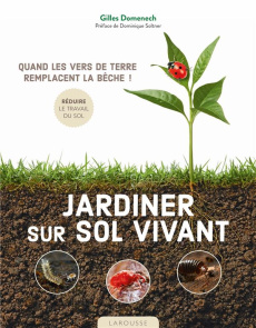 Jardiner sur sol vivant. Quand les vers de terre remplacent la bêche ! - Domenech Gilles ; Soltner Dominique