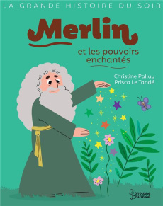 Merlin et les pouvoirs enchantés - Palluy Christine ; Le Tandé Prisca