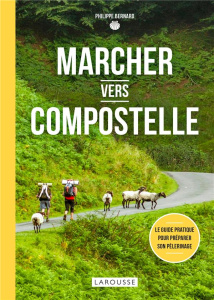 Marcher vers Compostelle. Le guide pratique pour préparer son pèlerinage - Bernard Philippe
