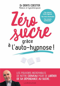 Zéro sucre grâce à l'auto-hypnose ! - Coester Denys ; Boyer Elisabeth