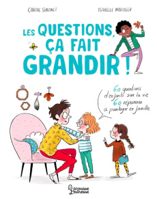 Les questions, ça fait grandir ! 60 questions d'enfants sur la vie, 60 réponses à partager en famill - Simonet Carine ; Maroger Isabelle