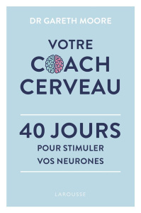 Votre coach cerveau. 40 jours pour stimuler vos neurones - Moore Gareth ; Dinghem Audrey