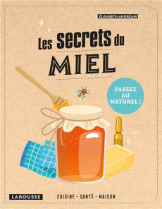Les secrets du miel. Cuisine, santé, maison - Andréani Elisabeth