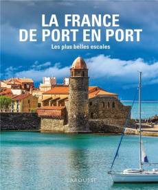 La France de Port en Port. Les plus belles escales - Descours Sophie ; Royer Sophie