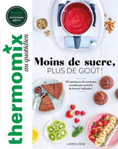 Thermomix au quotidien. Moins de sucre, plus de goût ! 50 recettes et de nombreux conseils pour pren - Dubois-Platet Pauline ; Veigas Fabrice ; Piton Mat