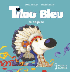 Tilou bleu : Tilou bleu se déguise - Picouly Daniel ; Pillot Frédéric
