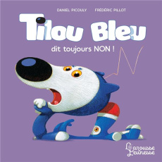 Tilou bleu : Tilou bleu dit toujours non ! - Picouly Daniel ; Pillot Frédéric