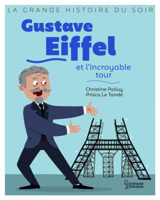 Gustave Eiffel et l'incroyable tour - Palluy Christine ; Le Tandé Prisca
