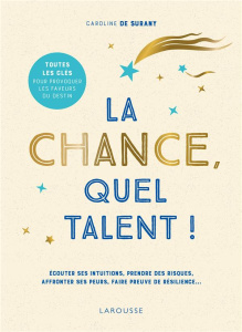 La chance, quel talent ! Ecouter ses intuitions, prendre des risques, affronter ses peurs, faire pre - Surany Caroline de