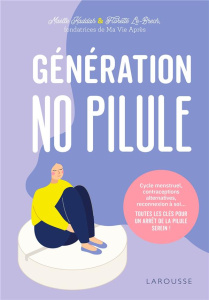 Génération no pilule. Cycle menstruel, contraceptions alternatives, reconnexion à soi... Toutes les - Kaddah Maëlle ; Le-Brech Florette