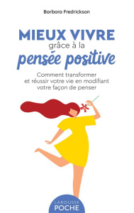 Mieux vivre grâce à la pensée positive. Comment transformer et réussir votre vie en modifiant votre - Frederickson Barbara ; Boyer Alain