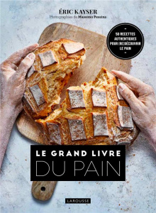 Le grand livre du pain. 50 recettes authentiques pour (re)découvrir le pain - Kayser Eric ; Pessina Massimo ; Lebrun Delphine