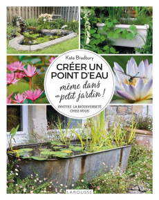 Créer un point d'eau même dans un petit jardin ! Invitez la biodiversité chez vous - Bradbury Kate ; Delvaux Catherine