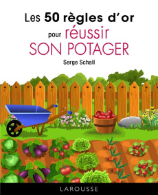 Les 50 règles d'or pour réussir son potager - Schall Serge