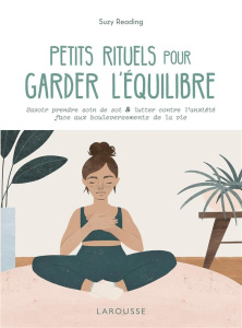Petits rituels pour garder l'équilibre. Savoir prendre soin de soi & lutter contre l'anxiété face au - Reading Suzy ; Martinez Madeline Kate ; Pichard Ma