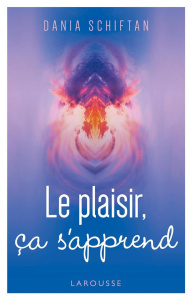 Le plaisir, ça s'apprend - Schiftan Dania ; Dinghem Audrey ; Kim Nicole