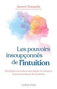 Les pouvoirs insoupçonnés de l'intuition. Développer son sixième sens, élargir sa conscience et trou - Tomasella Saverio