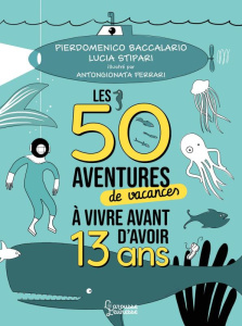 Les 50 aventures de vacances à vivre avant d'avoir 13 ans - Pierdomenico Baccalario ; Stipari Lucia ; Ferrari