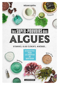 Les super-pouvoirs des algues. Vitamines, oligo éléments, minéraux - Quéva Régine