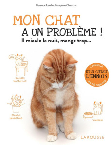 Mon chat a un problème ! Il miaule la nuit, mange trop... - Icard Florence ; Claustres Françoise