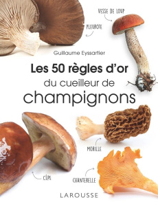Les 50 règles d'or du cueilleur de champignons - Eyssartier Guillaume ; Vincenot Philippe
