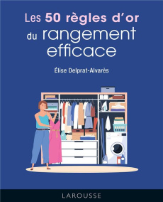 Les 50 règles d'or du rangement efficace - Delprat-Alvarès Elise