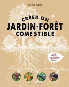 Créer un jardin-forêt comestible. Imiter la forêt pour un jardin productif et durable - Nathié Franck