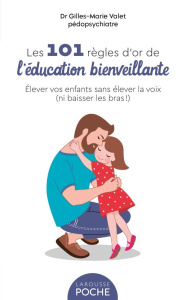 Les 101 règles d'or de l'éducation bienveillante. Elever vos enfants sans élever la voix (ni baisser - Valet Gilles-Marie
