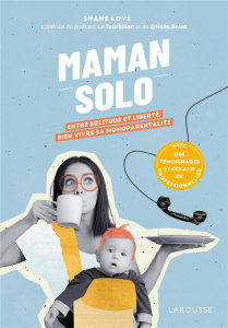 Maman solo. Entre solitude et liberté, bien vivre sa monoparentalité. Avec des témoignages et des av - Love Shane ; Jeuge-Maynart Isabelle ; Stora Ghisla