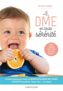 La DME en toute sérénité. Bébé mange tout seul et avec plaisir ! - Zalejski Christine