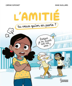 L'amitié. Tu veux qu'on en parle ? - Simonet Carine ; Guillard Anne