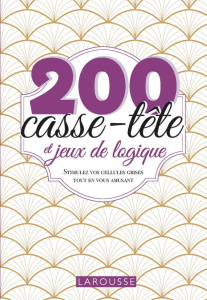 200 casse-tête et jeux de logique. Stimulez vos cellules grises tout en vous amusant - Audrain Loïc ; Lebrun Sandra ; Jourdain Sabine