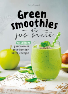 Green smoothies et jus santé. 50 boissons gourmandes pour booster votre énergie - Frémont Ellen