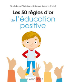 Les 50 règles d'or de l'éducation positive - Péribère Bénédicte ; Roland-Riché Solenne