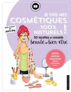 Je fais mes cosmétiques 100 % naturels !. 50 recettes et conseils beauté et bien-être - Avanzi Gala ; Daniel Clémence