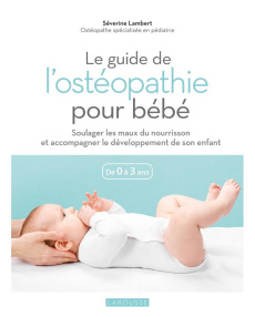 Le guide de l'ostéopathie pour bébé. Soulager les maux du nourrisson et accompagner le développement - Lambert Séverine ; Besse Fabrice