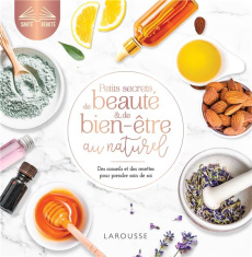 Petits secrets de beauté et de bien-être au naturel. Des conseils et des recettes pour prendre soin