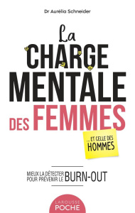 La charge mentale des femmes... Et celle des hommes. Mieux la détecter pour prévenir le burn-out - Schneider Aurélia