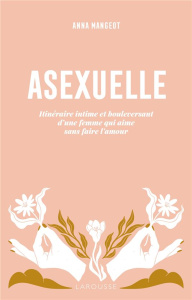 Asexuelle. Itinéraire intime et bouleversant d'une femme qui aime sans faire l'amour - Mangeot Anna