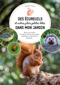 Des écureuils et autres jolies petites bêtes dans mon jardin. Bien acceuillir la petite faune sauvag - Viard Michel