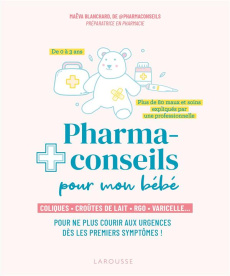 Pharmaconseils pour mon bébé. Coliques, croûtes de lait, RGO, varicelle... Pour ne plus courir aux u - Blanchard Maëva ; Maraï Rachid