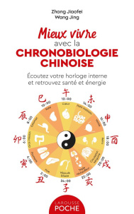 Mieux vivre avec la chronobiologie chinoise. Ecoutez votre horloge interne et retrouvez santé et éne - Zhang Jiaofei ; Wang Jing ; Piolet-Françoise Domin