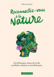Reconnectez-vous à la nature. Hortithérapie, bains de forêt, cueillette urbaine, aromathérapie... - Martin Melusine