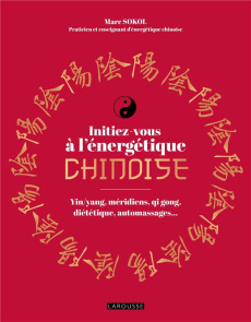 Initiez-vous à l'énergétique chinoise ! Yin/yang, méridiens, qi gong, diététique, automassages... - Sokol Marc ; Eyssalet Jean-Marc